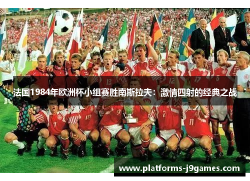 法国1984年欧洲杯小组赛胜南斯拉夫：激情四射的经典之战